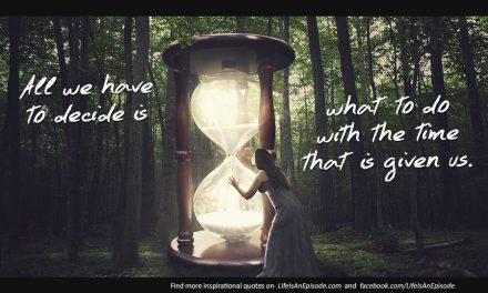 All we have to decide is what to do with the time that is given us