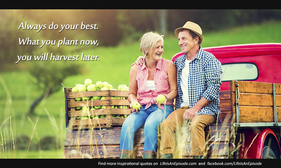 Always do your best. What you plant now, you will harvest later