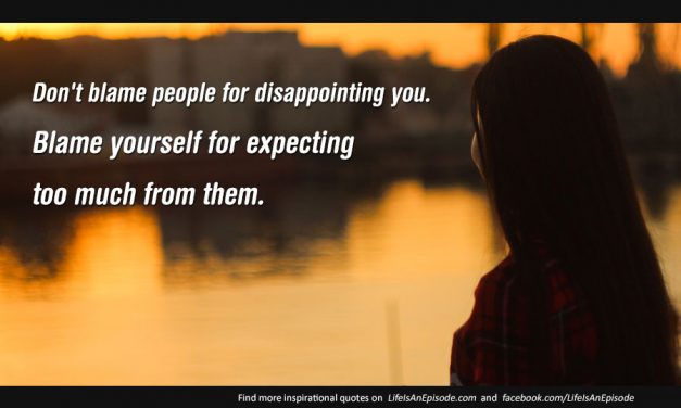 Don’t blame people for disappointing you